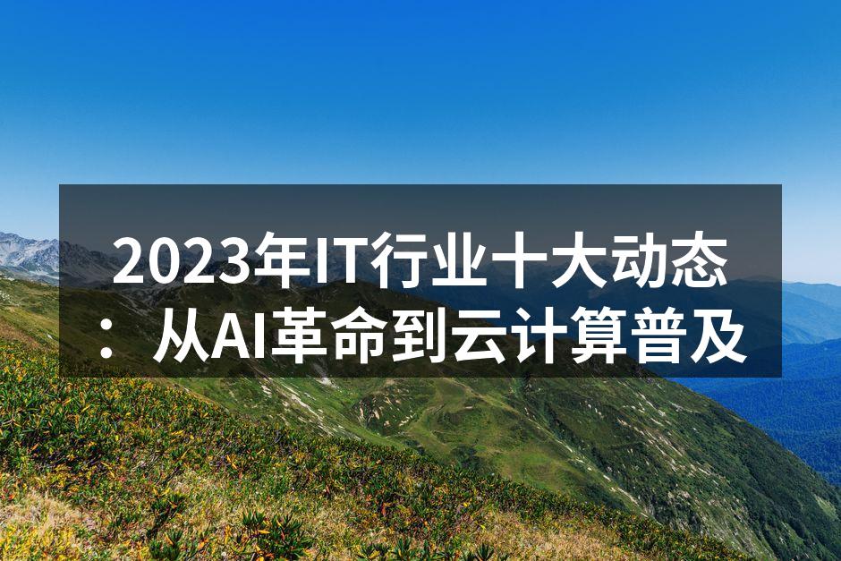 2023年IT行业十大动态：从AI革命到