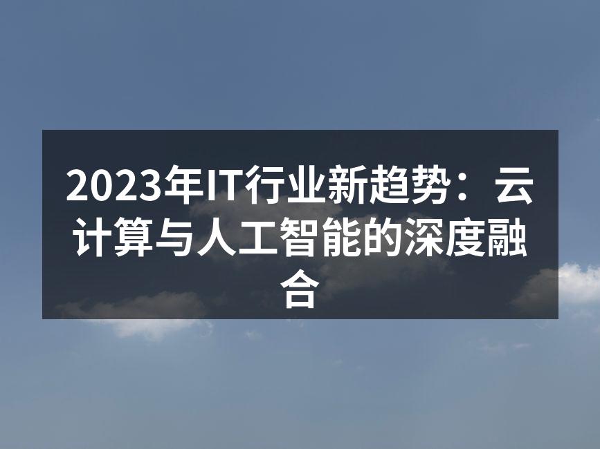2023年IT行业新趋势：云计算与人工智